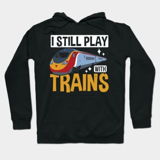 I Still Play With Trains, Trains Driver Gift Idea Hoodie